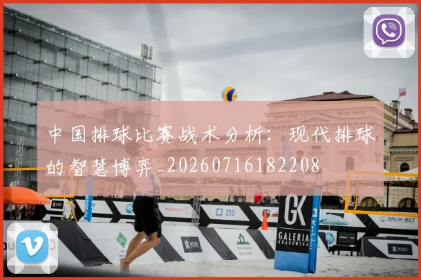 中国排球比赛战术分析：现代排球的智慧博弈_20260716182208