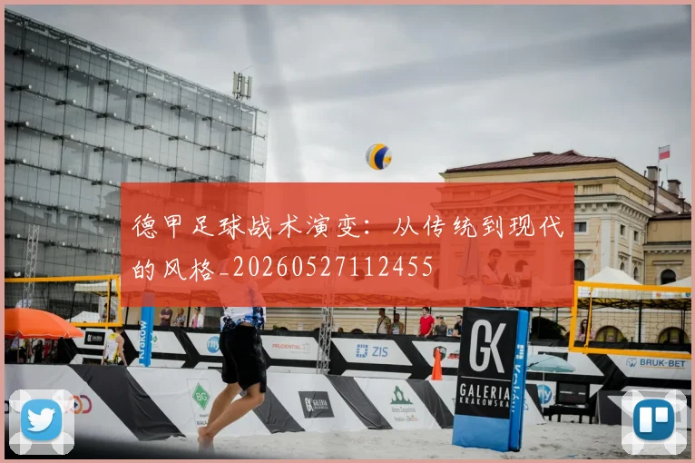 德甲足球战术演变：从传统到现代的风格_20260527112455
