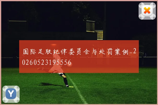 国际足联纪律委员会与处罚案例_20260523195556
