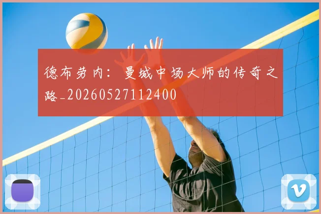 德布劳内：曼城中场大师的传奇之路_20260527112400