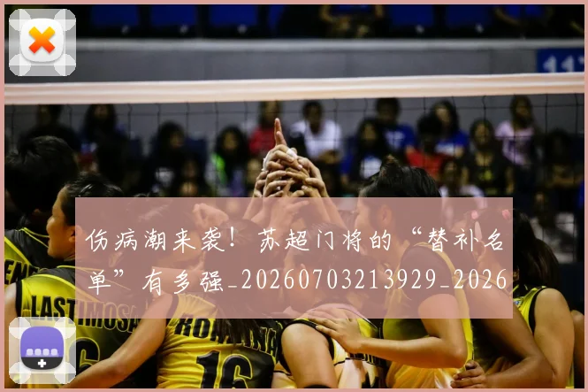 伤病潮来袭！苏超门将的“替补名单”有多强_20260703213929_20260718003329