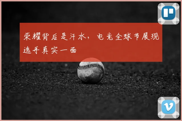 荣耀背后是汗水,电竞全球节展现选手真实一面
